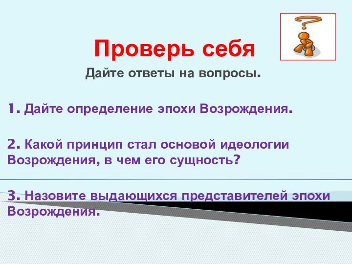 Проверь себя Дайте ответы на вопросы. 1. Дайте определение эпохи Возрождения.