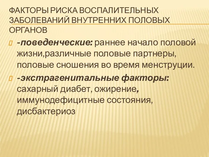 ФАКТОРЫ РИСКА ВОСПАЛИТЕЛЬНЫХ ЗАБОЛЕВАНИЙ ВНУТРЕННИХ ПОЛОВЫХ ОРГАНОВ -поведенческие: раннее начало половой