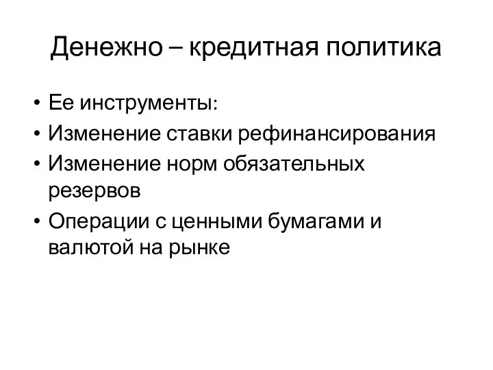 Денежно – кредитная политика Ее инструменты: Изменение ставки рефинансирования Изменение норм