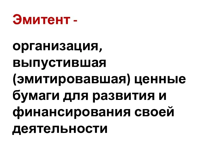 Эмитент - организация, выпустившая (эмитировавшая) ценные бумаги для развития и финансирования своей деятельности