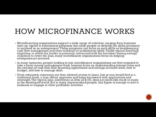 HOW MICROFINANCE WORKS Microfinancing organizations support a wide range of activities,