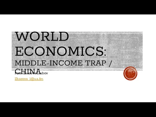 WORLD ECONOMICS: MIDDLE-INCOME TRAP / CHINA Prof. Zharova Liubov Zharova_l@ua.fm