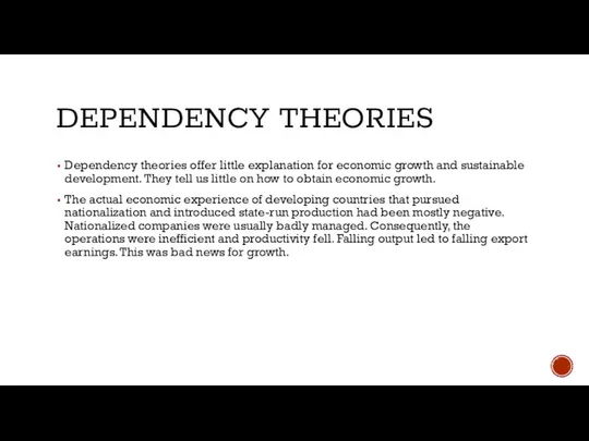 DEPENDENCY THEORIES Dependency theories offer little explanation for economic growth and