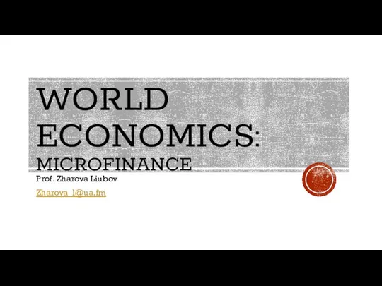 WORLD ECONOMICS: MICROFINANCE Prof. Zharova Liubov Zharova_l@ua.fm