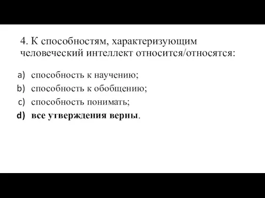 4. К способностям, характеризующим человеческий интеллект относится/относятся: способность к научению; способность