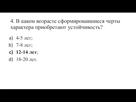 4. В каком возрасте сформировавшиеся черты характера приобретают устойчивость? 4-5 лет;