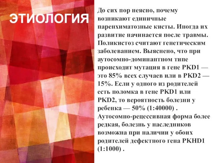 ЭТИОЛОГИЯ До сих пор неясно, почему возникают единичные паренхиматозные кисты. Иногда