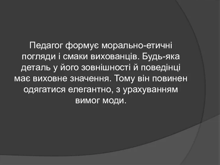 Педагог формує морально-етичні погляди і смаки вихованців. Будь-яка деталь у його