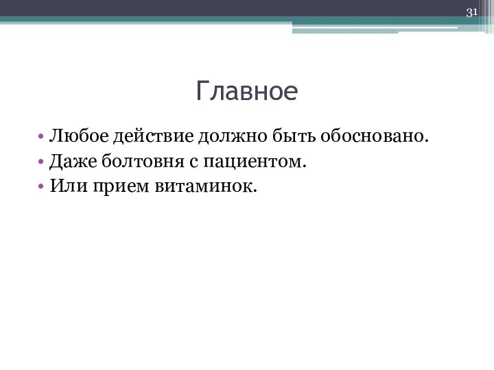 Главное Любое действие должно быть обосновано. Даже болтовня с пациентом. Или прием витаминок.