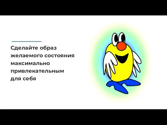 Сделайте образ желаемого состояния максимально привлекательным для себя