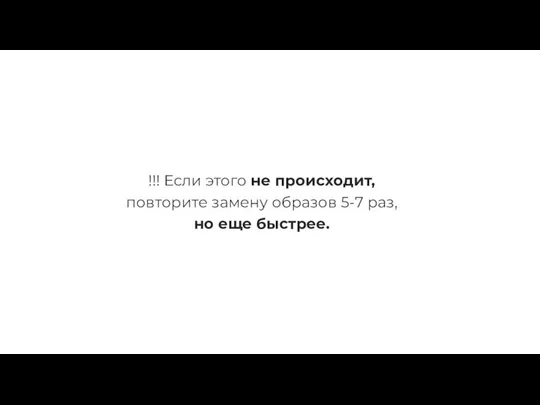 !!! Если этого не происходит, повторите замену образов 5-7 раз, но еще быстрее.