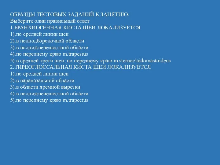 ОБРАЗЦЫ ТЕСТОВЫХ ЗАДАНИЙ К ЗАНЯТИЮ: Выберите один правильный ответ 1.БРАНХИОГЕННАЯ КИСТА