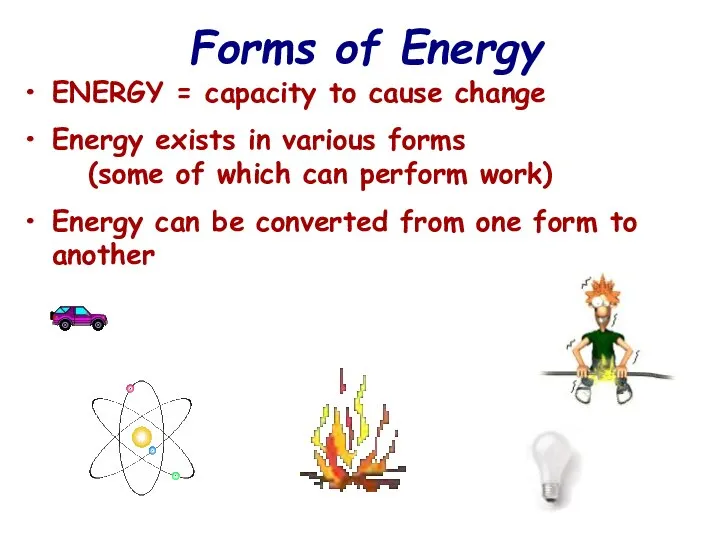 Forms of Energy ENERGY = capacity to cause change Energy exists