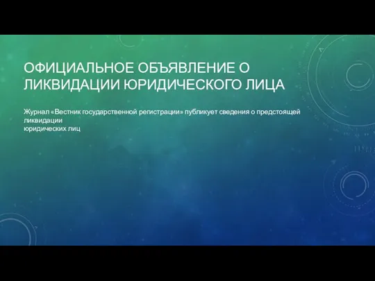 ОФИЦИАЛЬНОЕ ОБЪЯВЛЕНИЕ О ЛИКВИДАЦИИ ЮРИДИЧЕСКОГО ЛИЦА Журнал «Вестник государственной регистрации» публикует