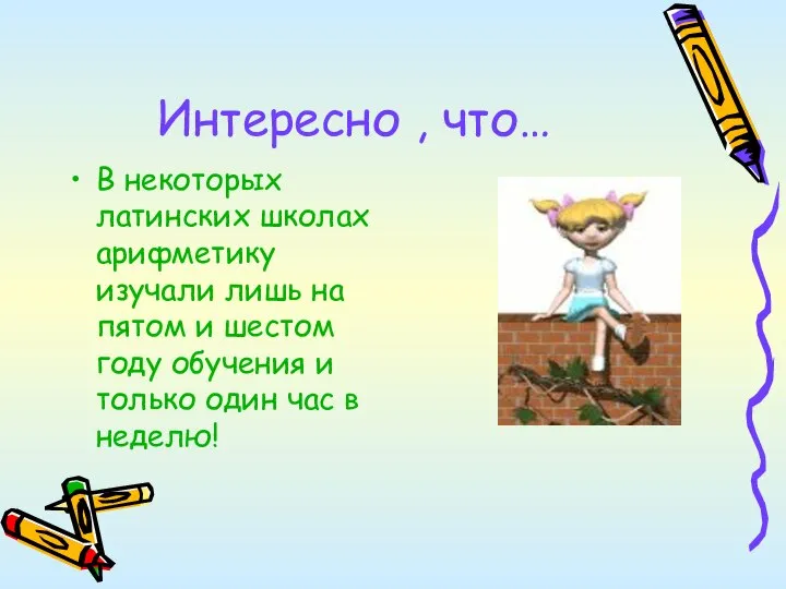 Интересно , что… В некоторых латинских школах арифметику изучали лишь на