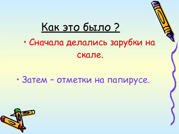 Как это было ? Сначала делались зарубки на скале. Затем – отметки на папирусе.