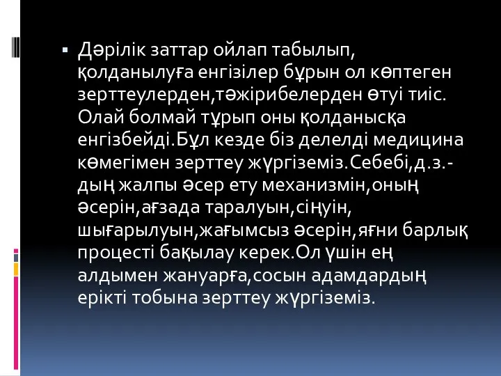 Дәрілік заттар ойлап табылып,қолданылуға енгізілер бұрын ол көптеген зерттеулерден,тәжірибелерден өтуі тиіс.Олай