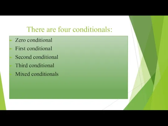 There are four conditionals: Zero conditional First conditional Second conditional Third conditional Mixed conditionals