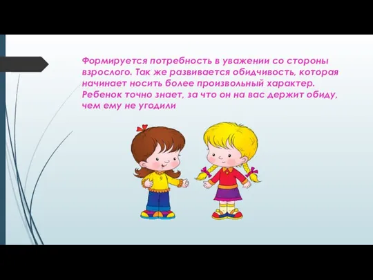 Формируется потребность в уважении со стороны взрослого. Так же развивается обидчивость,