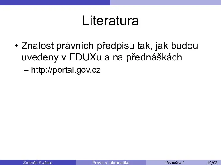 Zdeněk Kučera Přednáška 1 Právo a Informatika /11 Literatura Znalost právních