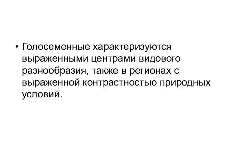 Голосеменные характеризуются выраженными центрами видового разнообразия, также в регионах с выраженной контрастностью природных условий.