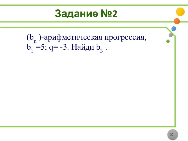 Задание №2 (bn )-арифметическая прогрессия, b1 =5; q= -3. Найди b3 .