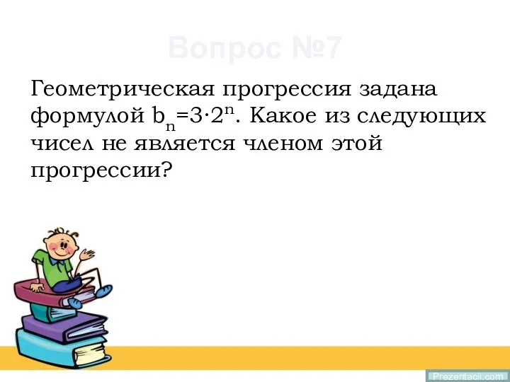 Вопрос №7 Геометрическая прогрессия задана формулой bn=3∙2n. Какое из следующих чисел