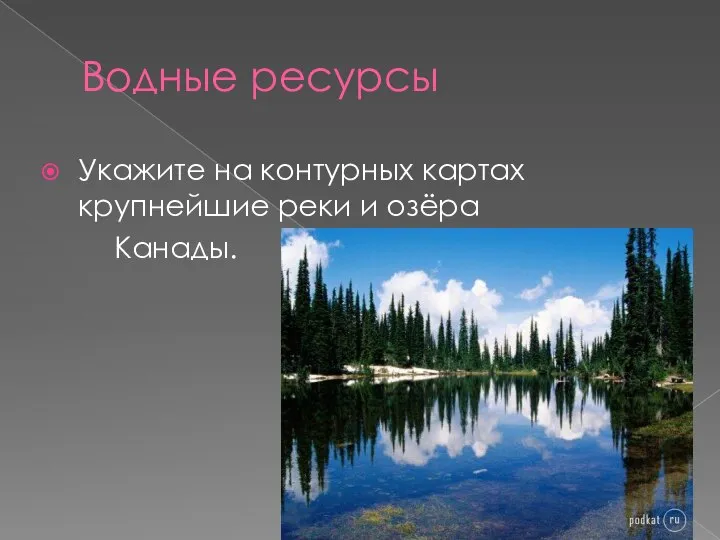 Водные ресурсы Укажите на контурных картах крупнейшие реки и озёра Канады.