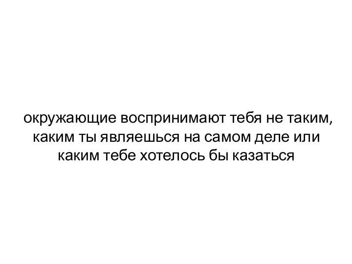 окружающие воспринимают тебя не таким, каким ты являешься на самом деле