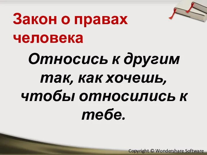 Закон о правах человека Относись к другим так, как хочешь, чтобы относились к тебе.