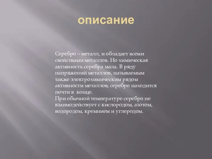 описание Серебро – металл, и обладает всеми свойствами металлов. Но химическая