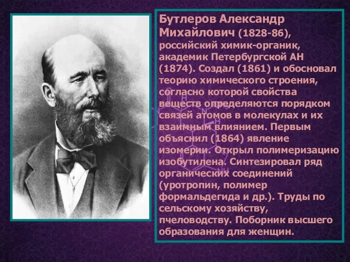 Бутлеров Александр Михайлович (1828-86), российский химик-органик, академик Петербургской АН (1874). Создал