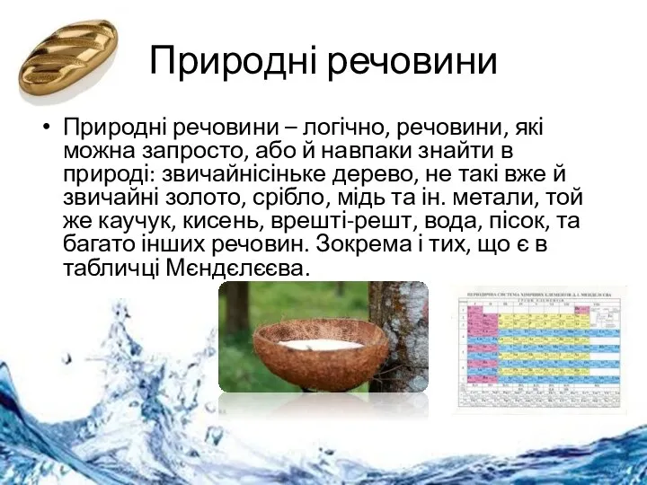 Природні речовини Природні речовини – логічно, речовини, які можна запросто, або