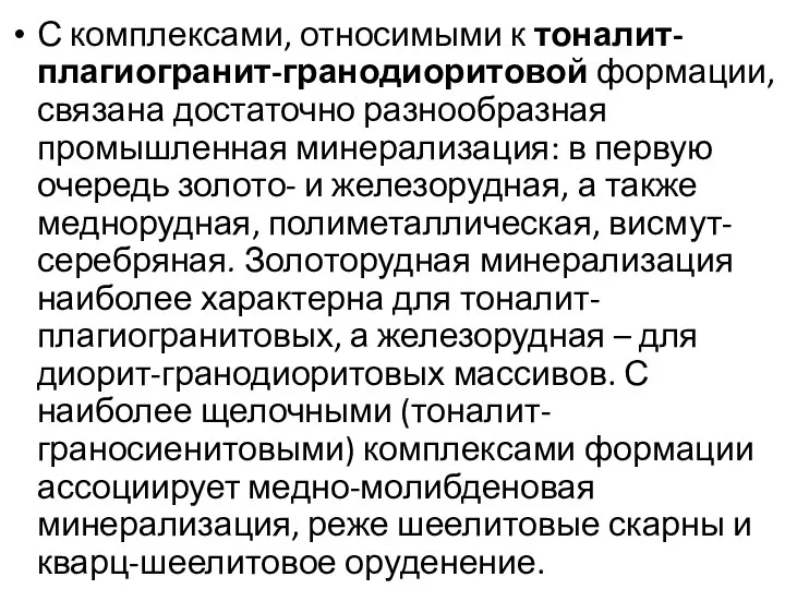 С комплексами, относимыми к тоналит-плагиогранит-гранодиоритовой формации, связана достаточно разнообразная промышленная минерализация: