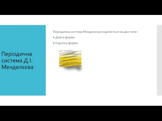 Періодична система Д.І.Менделєєва Періодична система Менделєєва поділяється на два типи : Довга форма Коротка форма