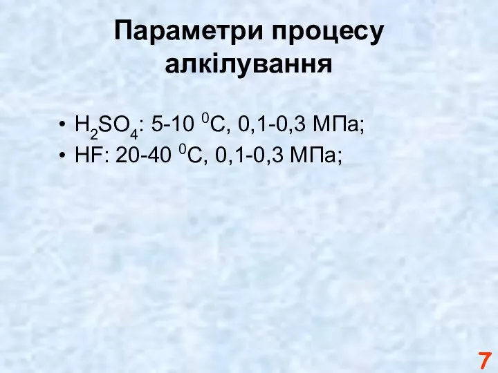 Параметри процесу алкілування H2SO4: 5-10 0С, 0,1-0,3 МПа; HF: 20-40 0C, 0,1-0,3 МПа;