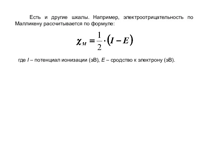 Есть и другие шкалы. Например, электроотрицательность по Малликену рассчитывается по формуле: