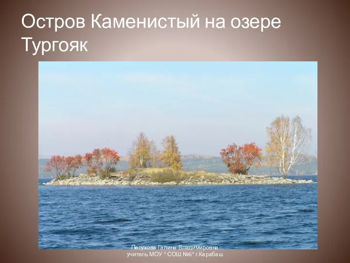 Остров Каменистый на озере Тургояк Петухова Галина Владимировна учитель МОУ " СОШ №6" г.Карабаш