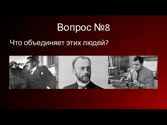 Вопрос №8 Что объединяет этих людей?