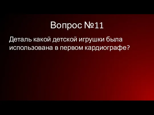 Вопрос №11 Деталь какой детской игрушки была использована в первом кардиографе?