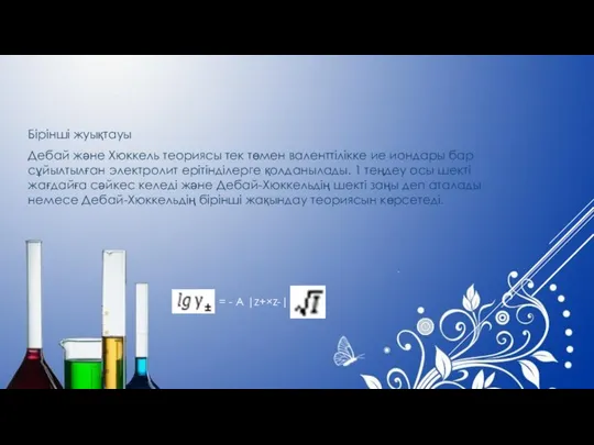 Бірінші жуықтауы Дебай және Хюккель теориясы тек төмен валенттілікке ие иондары