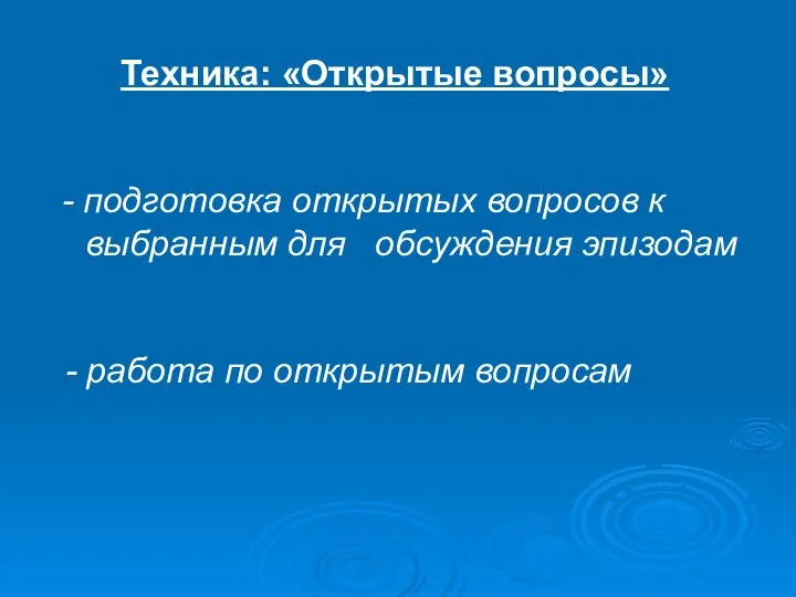 Техника: «Открытые вопросы» - подготовка открытых вопросов к выбранным для обсуждения