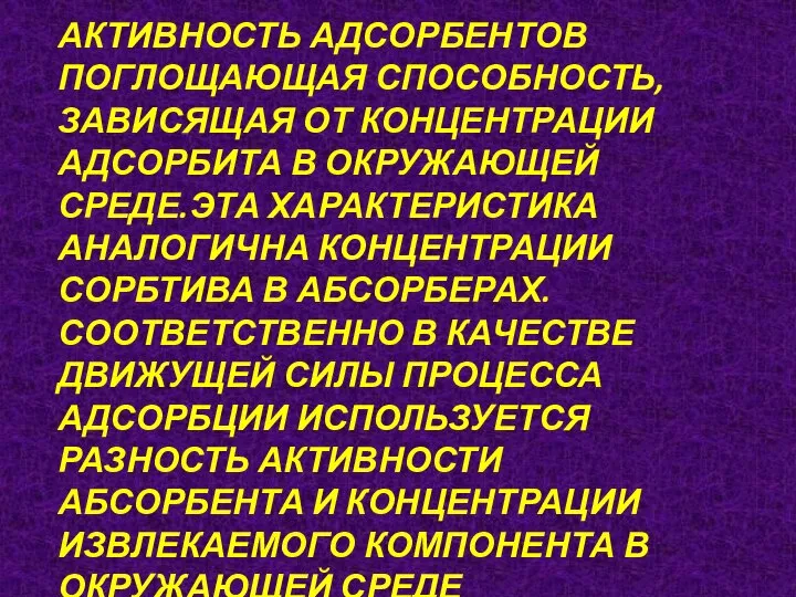 АКТИВНОСТЬ АДСОРБЕНТОВ ПОГЛОЩАЮЩАЯ СПОСОБНОСТЬ,ЗАВИСЯЩАЯ ОТ КОНЦЕНТРАЦИИ АДСОРБИТА В ОКРУЖАЮЩЕЙ СРЕДЕ.ЭТА ХАРАКТЕРИСТИКА