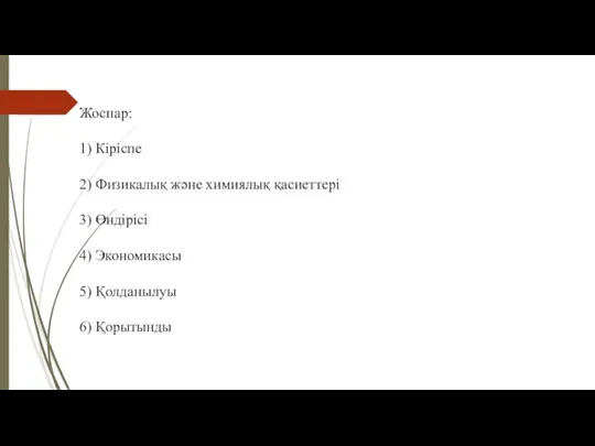 Жоспар: 1) Кіріспе 2) Физикалық және химиялық қасиеттері 3) Өндірісі 4) Экономикасы 5) Қолданылуы 6) Қорытынды