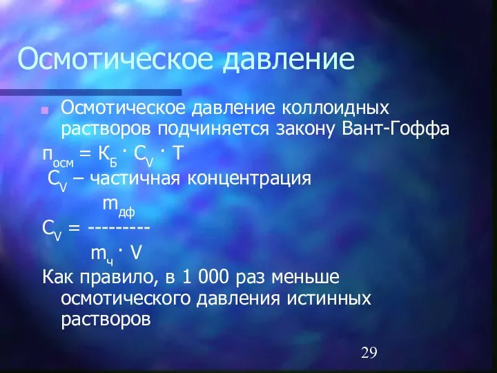 Осмотическое давление Осмотическое давление коллоидных растворов подчиняется закону Вант-Гоффа πосм =