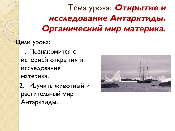 Тема урока: Открытие и исследование Антарктиды. Органический мир материка. Цели урока: