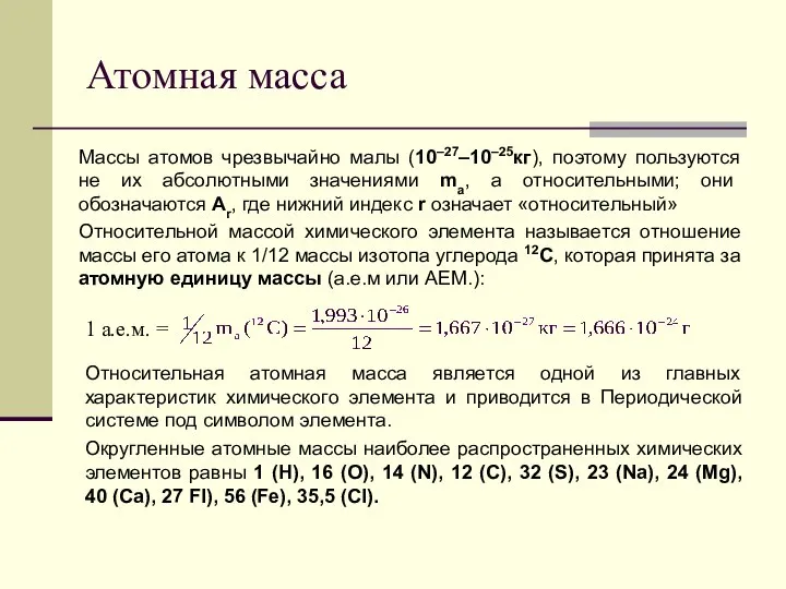 Атомная масса Массы атомов чрезвычайно малы (10–27–10–25кг), поэтому пользуются не их