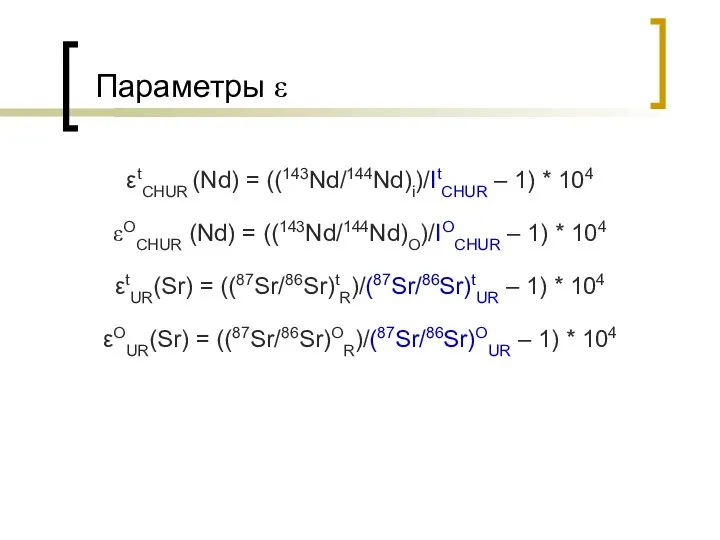 Параметры ε εtCHUR (Nd) = ((143Nd/144Nd)i)/ItCHUR – 1) * 104 εOCHUR