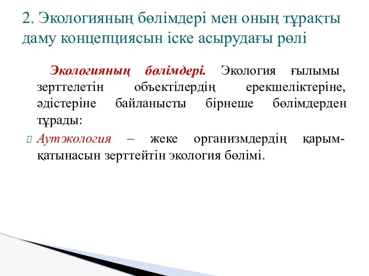 Экологияның бөлімдері. Экология ғылымы зерттелетін объектілердің ерекшеліктеріне, әдістеріне байланысты бірнеше бөлімдерден