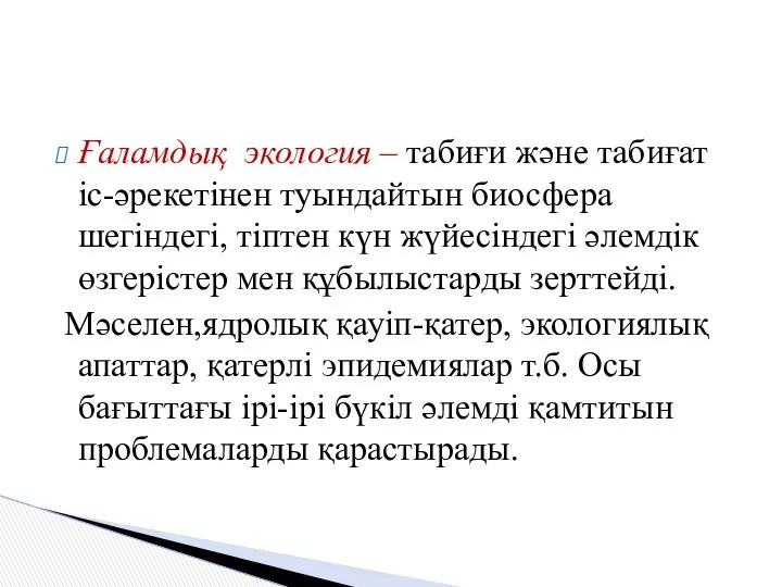 Ғаламдық экология – табиғи және табиғат іс-әрекетінен туындайтын биосфера шегіндегі, тіптен